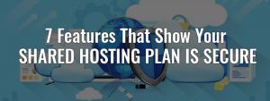 7 Features that show your shared hosting plan is secure