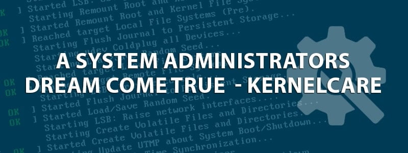 A System Administrators Dream Come True – KernelCare