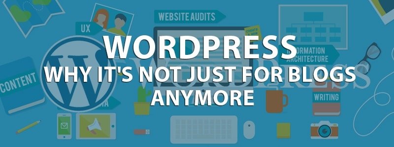 The Evolution of WordPress and Why It’s Not Just For Blogs Anymore