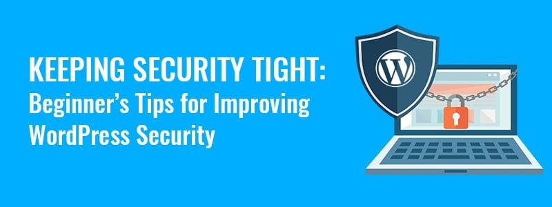 Keeping Security Tight: Beginner's Tips for Improving WordPress Security